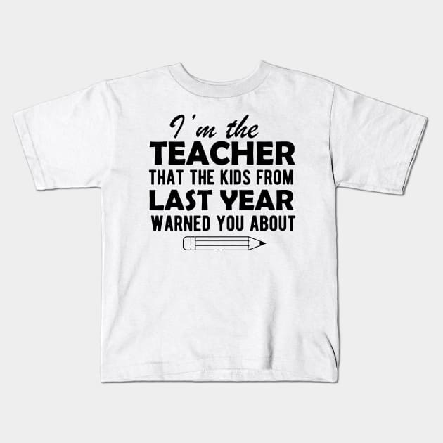 Teacher - I'm the teacher that the kids from last year warn you about Kids T-Shirt by KC Happy Shop